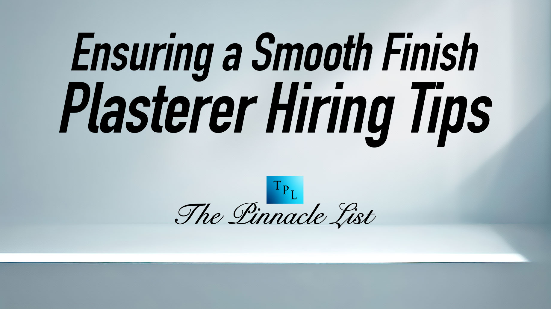 Ensuring a Smooth Finish: Plasterer Hiring Tips