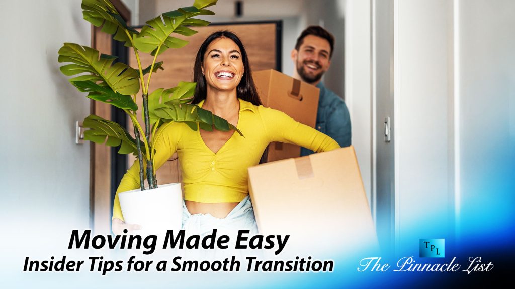 Moving Made Easy: Insider Tips for a Smooth Transition – The Pinnacle List