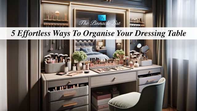 5 Effortless Ways To Organise Your Dressing Table