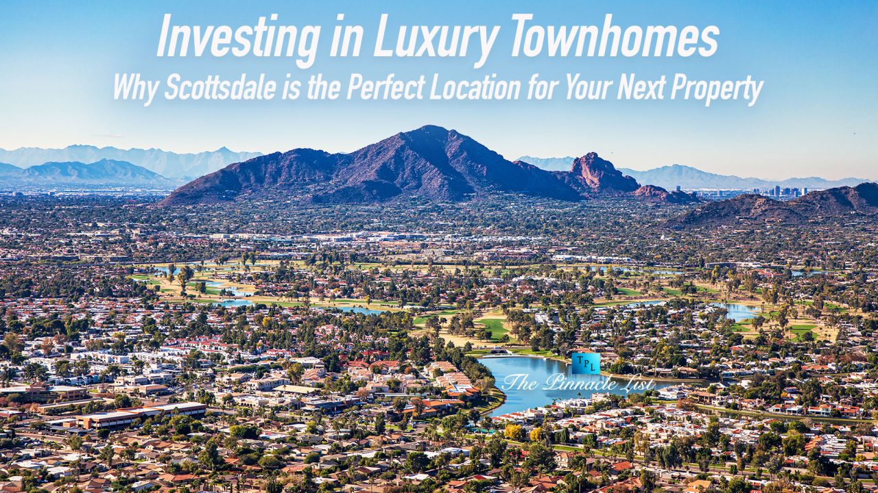 Investing in Luxury Townhomes: Why Scottsdale is the Perfect Location for Your Next Property