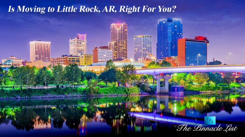 Is Moving to Little Rock, AR, Right For You? The Pinnacle List