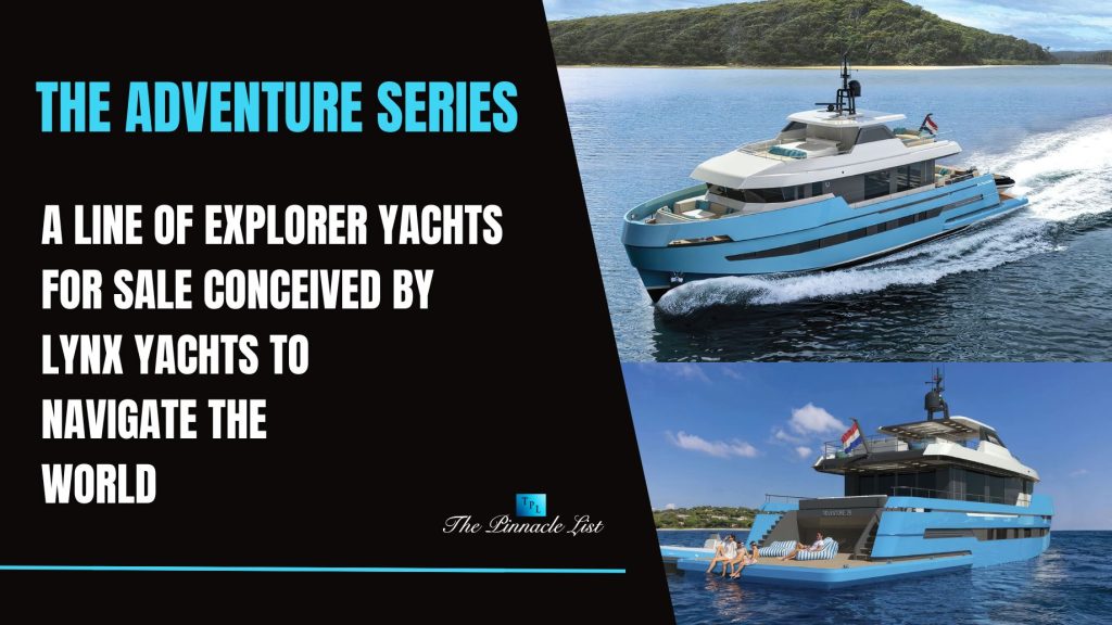 The Adventure Series – A Line of Explorer Yachts For Sale Conceived by Lynx Yachts to Navigate the World