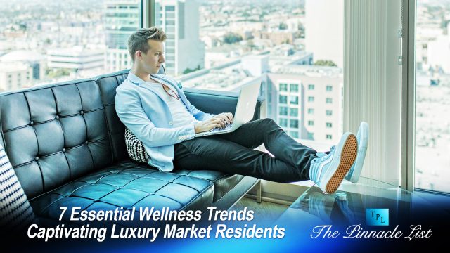 7 Essential Wellness Trends Captivating Luxury Market Residents