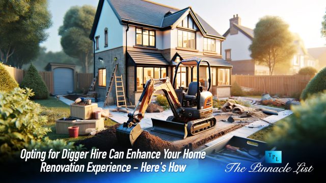 Opting for Digger Hire Can Enhance Your Home Renovation Experience - Here's How