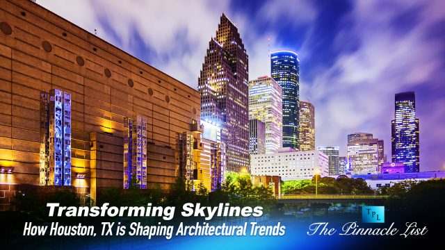 Transforming Skylines: How Houston, TX is Shaping Architectural Trends
