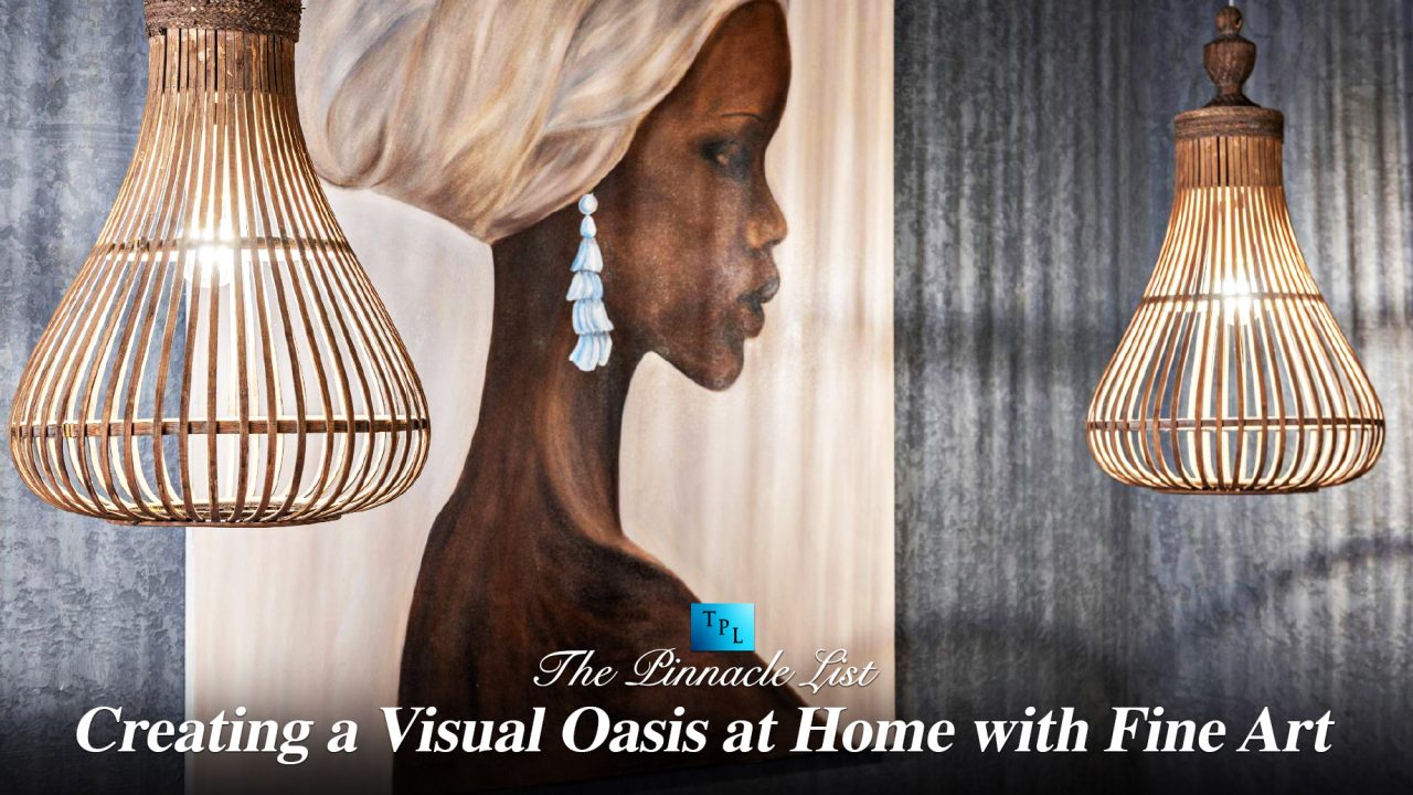 Creating a Visual Oasis at Home with Fine Art – The Pinnacle List