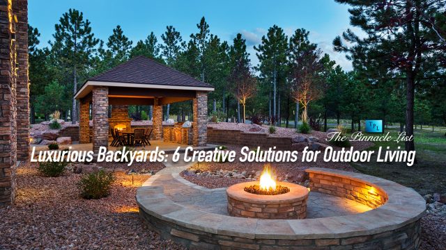 Luxurious Backyards: 6 Creative Solutions for Outdoor Living