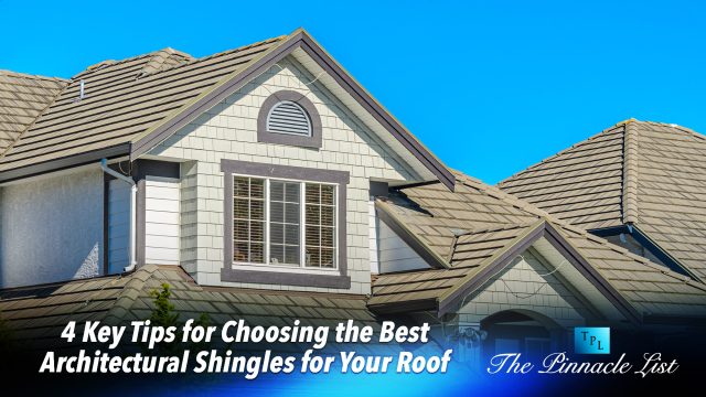 4 Key Tips for Choosing the Best Architectural Shingles for Your Roof