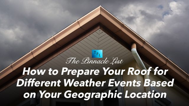 How to Prepare Your Roof for Different Weather Events Based on Your Geographic Location