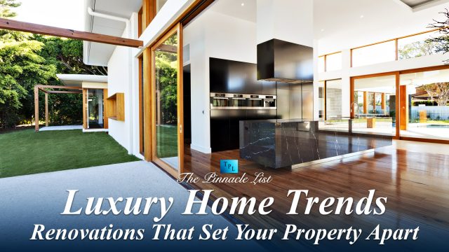 Luxury Home Trends: Renovations That Set Your Property Apart
