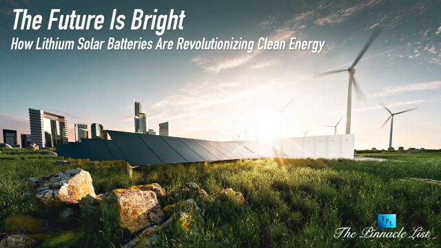 The Future Is Bright: How Lithium Solar Batteries Are Revolutionizing Clean Energy