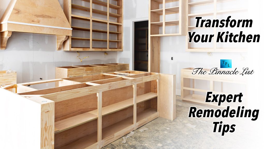 Transform Your Kitchen: Expert Remodeling Tips – The Pinnacle List