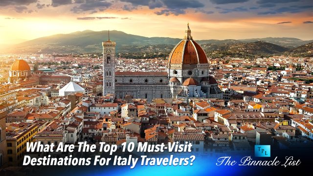 What Are The Top 10 Must-Visit Destinations For Italy Travelers?