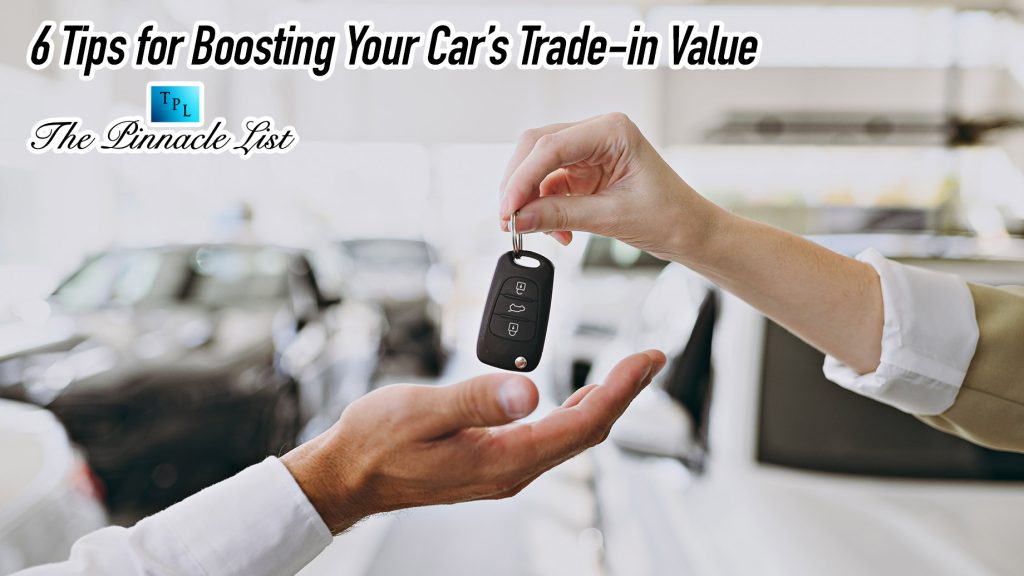 6 Tips for Boosting Your Car’s Trade-in Value – The Pinnacle List