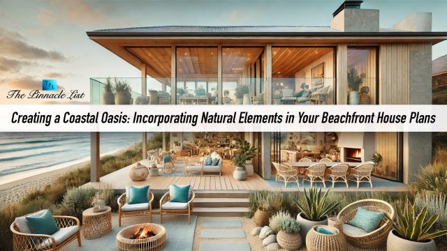 Creating a Coastal Oasis: Incorporating Natural Elements in Your Beachfront House Plans