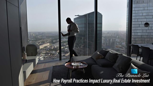 How Payroll Practices Impact Luxury Real Estate Investment