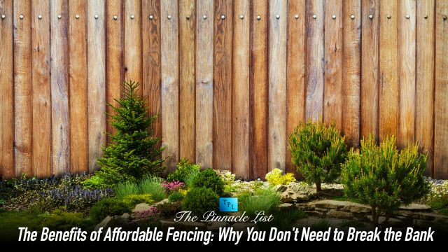 The Benefits of Affordable Fencing: Why You Don't Need to Break the Bank