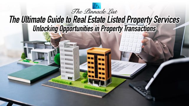 The Ultimate Guide to Real Estate Listed Property Services: Unlocking Opportunities in Property Transactions