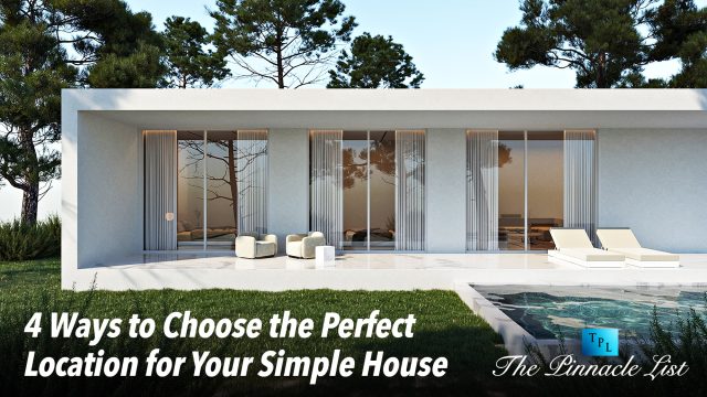 4 Ways to Choose the Perfect Location for Your Simple House
