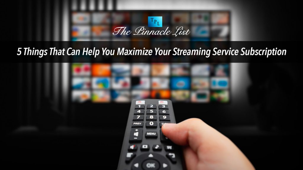 5 Things That Can Help You Maximize Your Streaming Service Subscription ...