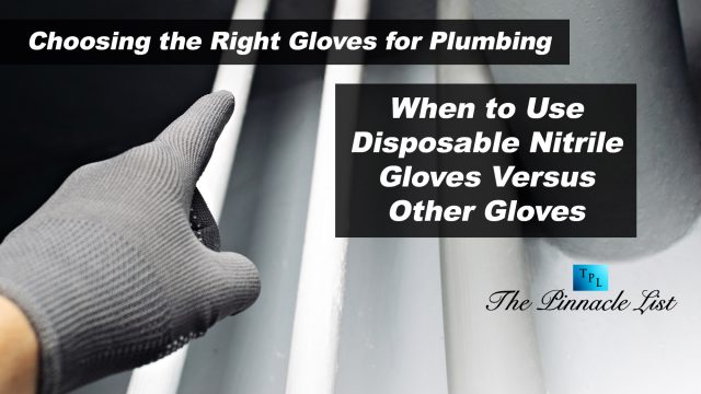 Choosing the Right Gloves for Plumbing: When to Use Disposable Nitrile Gloves Versus Other Gloves