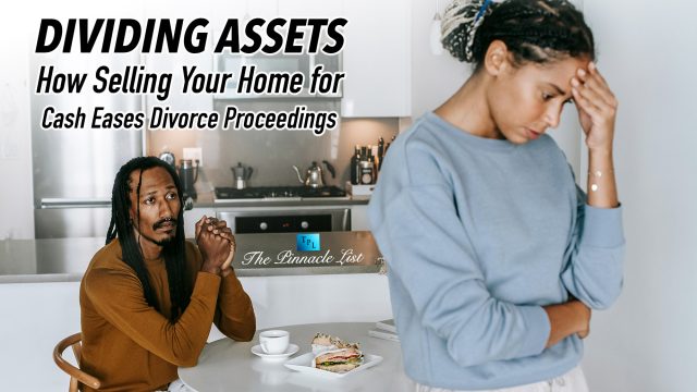 Dividing Assets: How Selling Your Home for Cash Eases Divorce Proceedings