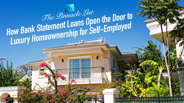 How Bank Statement Loans Open the Door to Luxury Homeownership for Self-Employed