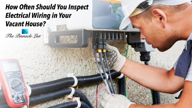 How Often Should You Inspect Electrical Wiring in Your Vacant House?