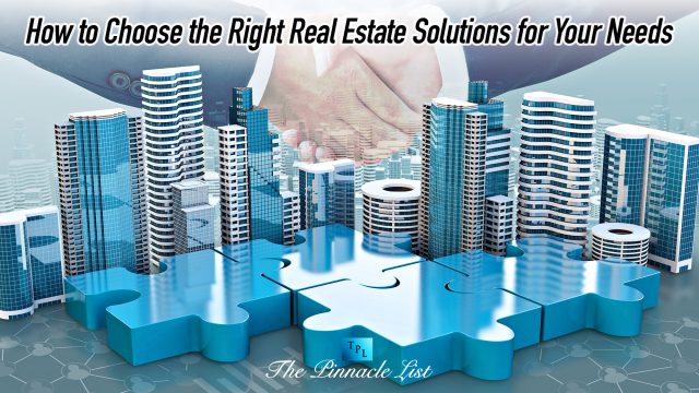 How to Choose the Right Real Estate Solutions for Your Needs