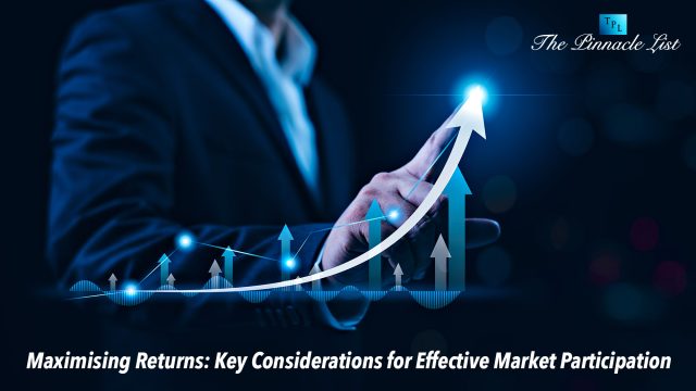 Maximising Returns: Key Considerations for Effective Market Participation