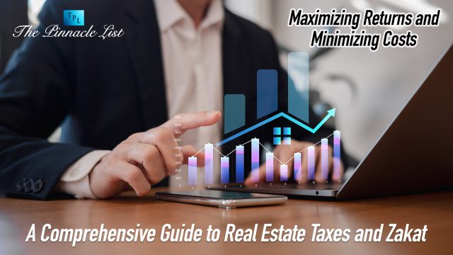 Maximizing Returns and Minimizing Costs: A Comprehensive Guide to Real Estate Taxes and Zakat