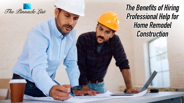 The Benefits of Hiring Professional Help for Home Remodel Construction
