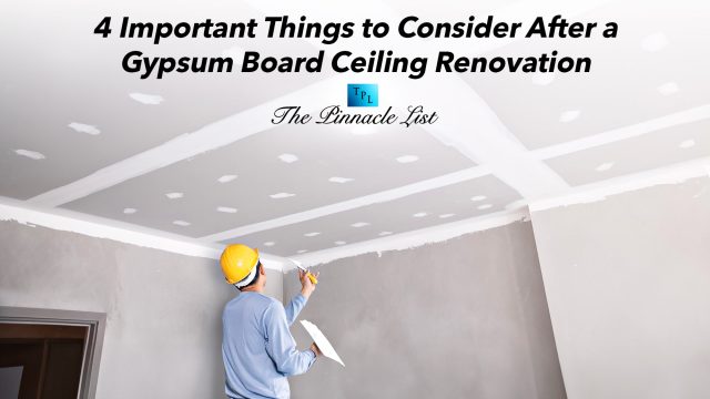 4 Important Things to Consider After a Gypsum Board Ceiling Renovation