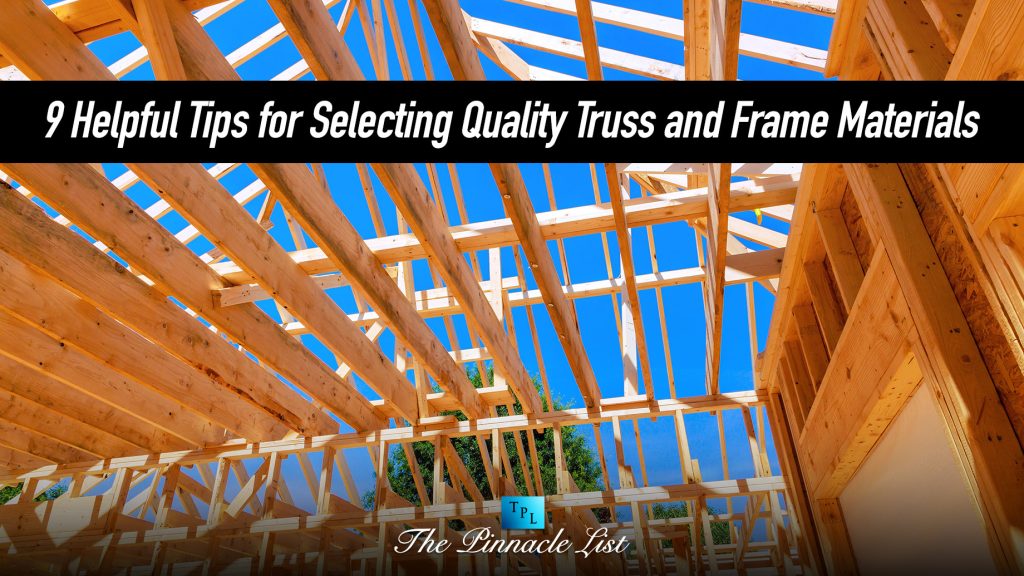 9 Helpful Tips for Selecting Quality Truss and Frame Materials The