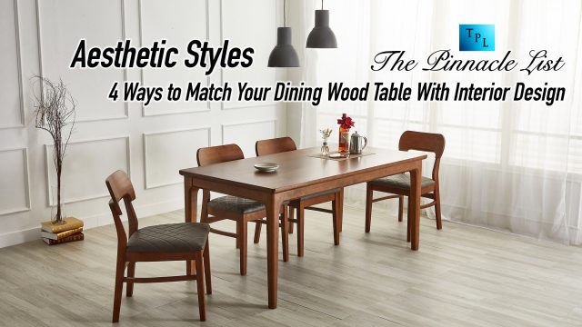 Aesthetic Styles: 4 Ways to Match Your Dining Wood Table With Interior Design