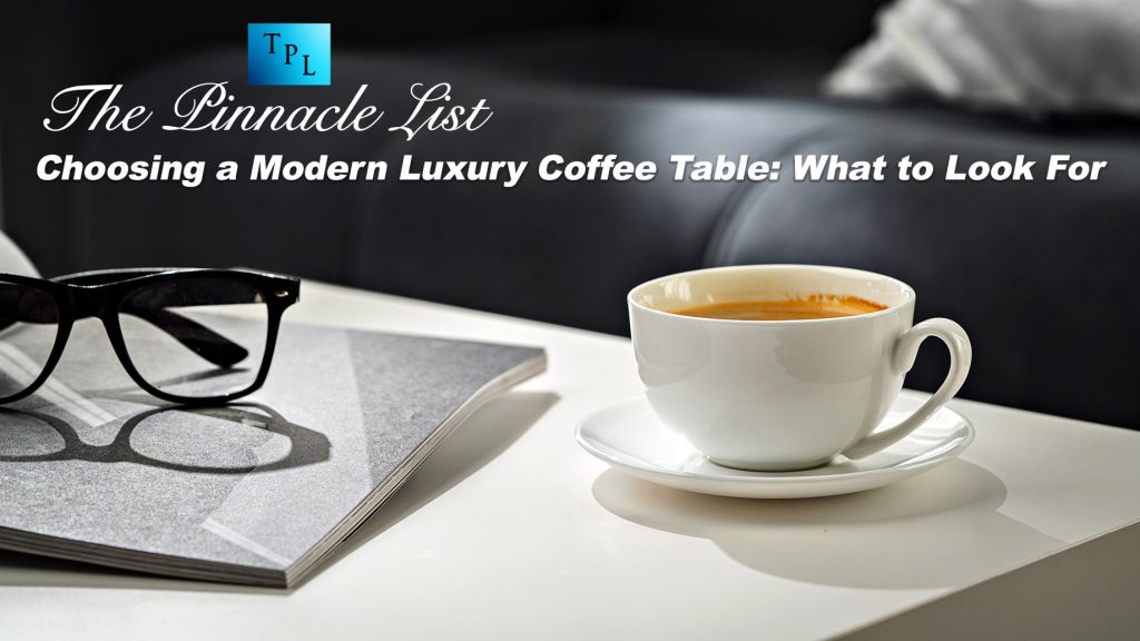 Choosing a Modern Luxury Coffee Table What to Look For The Pinnacle List