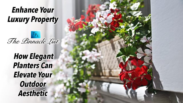 Enhance Your Luxury Property: How Elegant Planters Can Elevate Your Outdoor Aesthetic