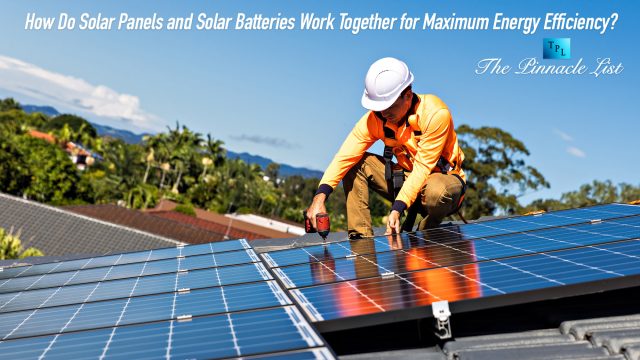 How Do Solar Panels and Solar Batteries Work Together for Maximum Energy Efficiency?