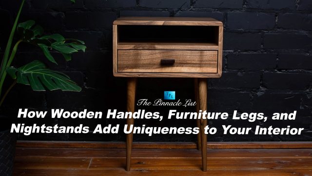 How Wooden Handles, Furniture Legs, and Nightstands Add Uniqueness to Your Interior
