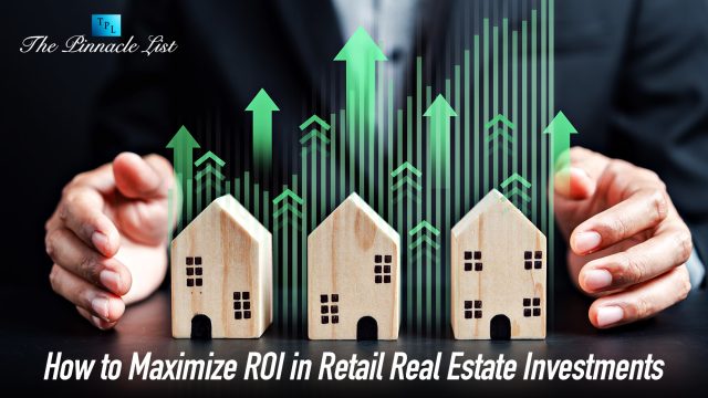 How to Maximize ROI in Retail Real Estate Investments