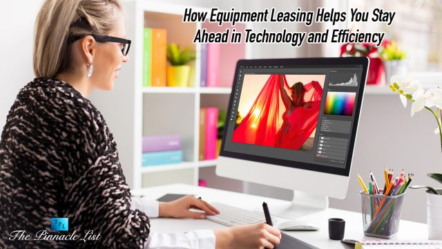 How Equipment Leasing Helps You Stay Ahead in Technology and Efficiency