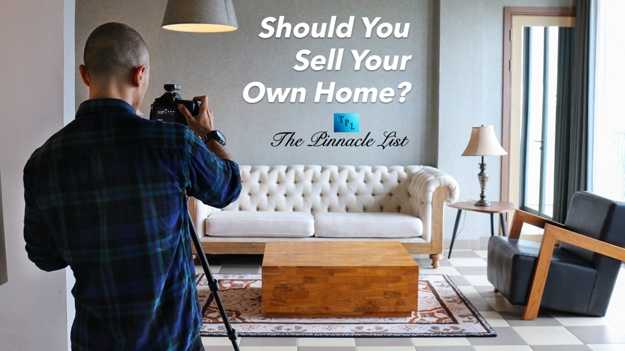 Should You Sell Your Own Home in 2024? – The Pinnacle List