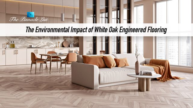 The Environmental Impact of White Oak Engineered Flooring