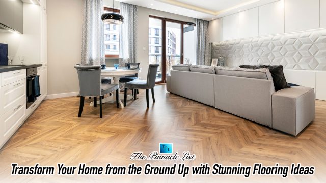 Transform Your Home from the Ground Up with Stunning Flooring Ideas