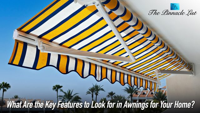 What Are the Key Features to Look for in Awnings for Your Home?