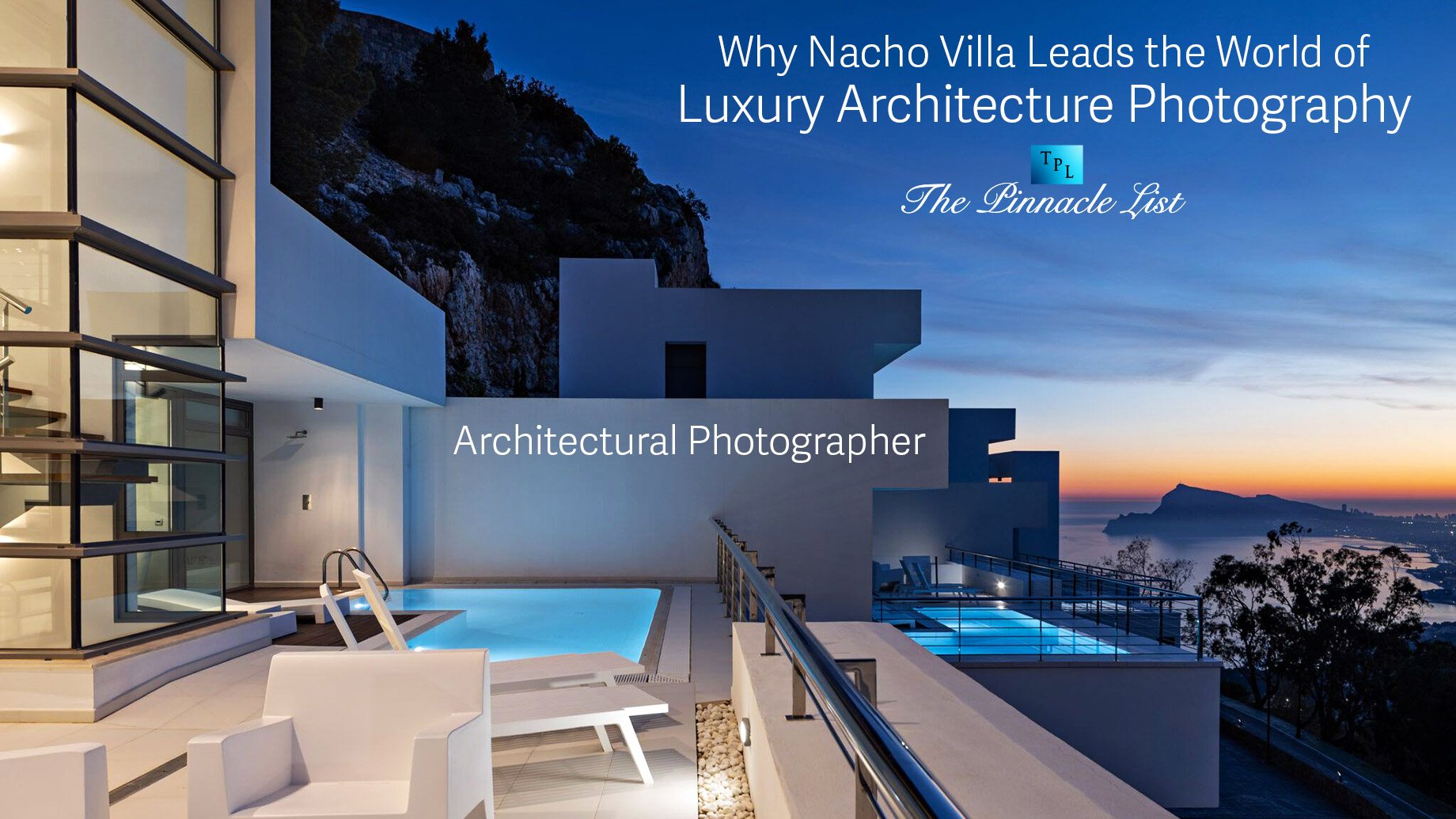 Architectural Photographer: Why Nacho Villa Leads the World of Luxury Architecture Photography