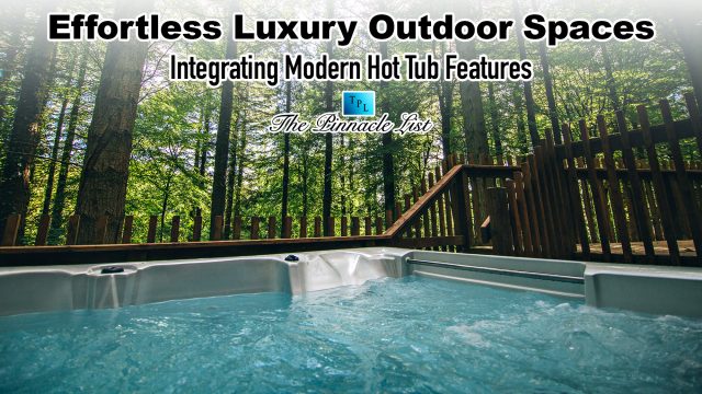 Effortless Luxury Outdoor Spaces: Integrating Modern Hot Tub Features
