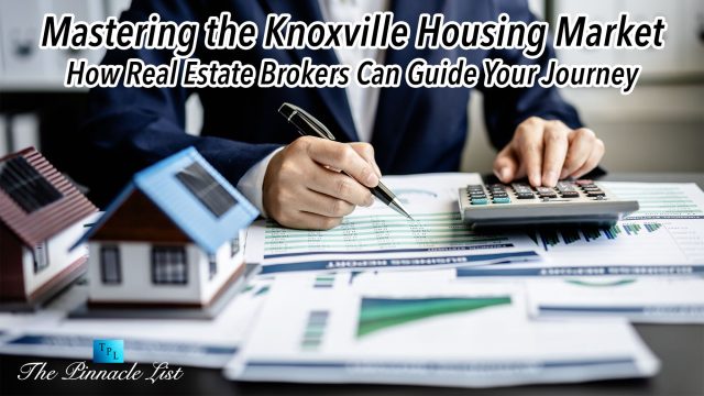Mastering the Knoxville Housing Market: How Real Estate Brokers Can Guide Your Journey