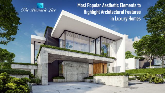 Most Popular Aesthetic Elements to Highlight Architectural Features in Luxury Homes