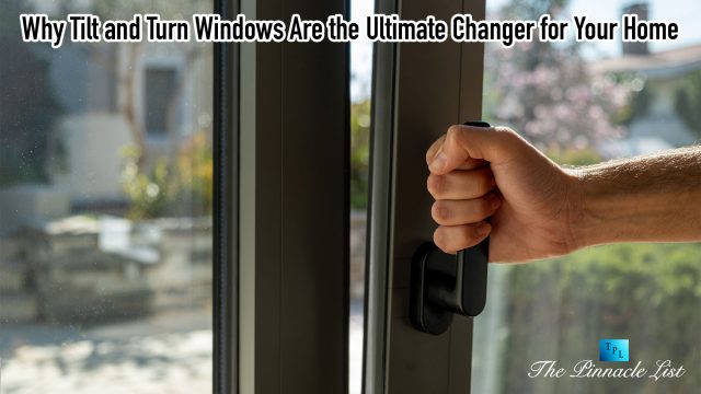 Why Tilt and Turn Windows Are the Ultimate Changer for Your Home